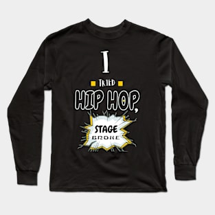 I Tried Hip Hop, Stage Broke Long Sleeve T-Shirt